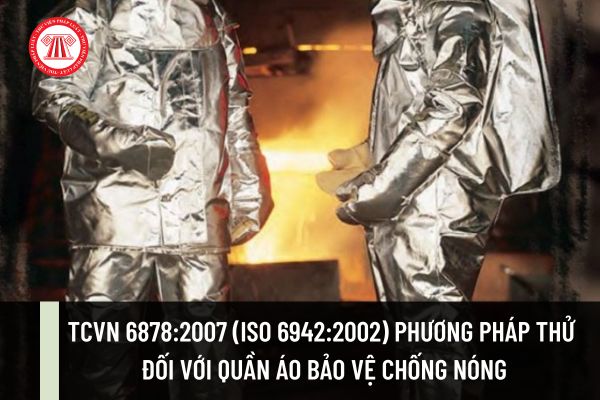 TCVN 6878:2007 (ISO 6942:2002) về phương pháp thử đối với quần áo bảo vệ chống nóng tùy theo bức xạ nhiệt?