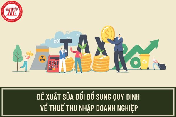 Dự kiến sẽ bổ sung đối tượng nộp thuế thu nhập doanh nghiệp? Sửa đổi quy định xác định thu nhập tính thuế TNDN khi chuyển nhượng bất động sản?