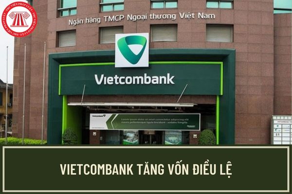 NHNN cho phép Vietcombank tăng vốn điều lệ lên 55.800.000 tỷ đồng? Ngân hàng TM nào có vốn điều lệ lớn nhất hệ thống ngân hàng?
