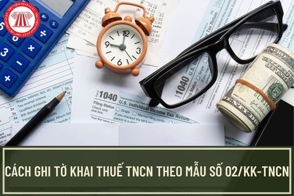Cách ghi tờ khai thuế TNCN theo mẫu số 02/KK-TNCN đối với thu nhập từ tiền lương, tiền công khai thuế trực tiếp với cơ quan thuế?