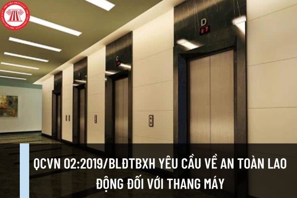 QCVN 02:2019/BLĐTBXH yêu cầu về an toàn lao động đối với thang máy? Thang máy gồm những bộ phận an toàn nào?