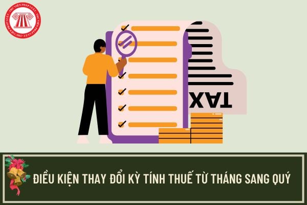 Điều kiện thay đổi kỳ tính thuế từ tháng sang quý là gì? Không đủ điều kiện khai thuế theo quý thì xử lý thế nào?