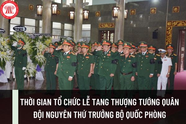 Lễ tang Thượng tướng Quân đội nguyên Thứ trưởng Bộ Quốc phòng tổ chức ngày nào? Thứ trưởng Bộ Quốc phòng từ trần được tổ chức lễ tang theo cấp nào?