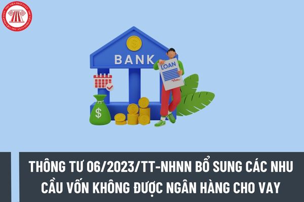 Thông tư 06/2023/TT-NHNN bổ sung các nhu cầu vốn không được ngân hàng cho vay từ 01/9/2023 đúng không?