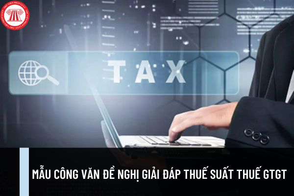 Mẫu công văn hỏi thuế suất thuế GTGT 8% hay 10% gửi cơ quan thuế? File excel hàng hóa, dịch vụ không được giảm thuế GTGT 8%?