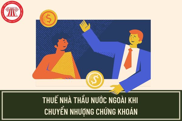 Khi chuyển nhượng chứng khoán tại Việt Nam, nhà thầu nước ngoài phải nộp 0,1% thuế nhà thầu đúng không?