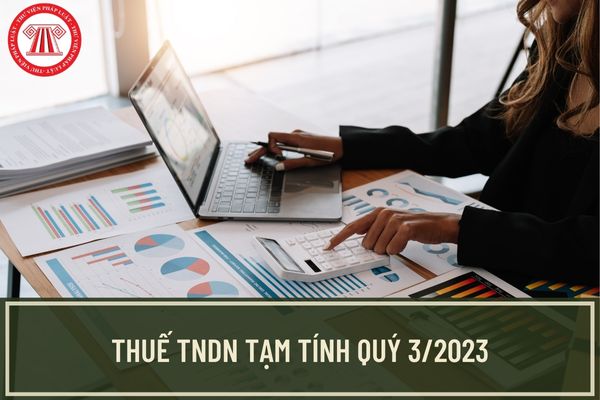 Tiền thuế TNDN tạm tính Quý 3 năm 2023 có được gia hạn không? Nếu có thì gia hạn đến khi nào?