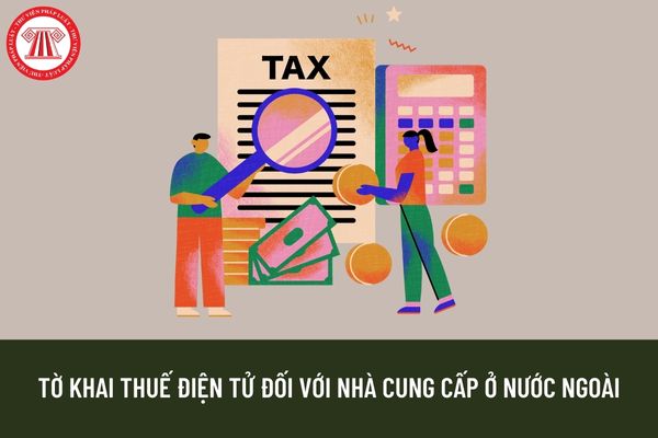 Tờ khai thuế điện tử của nhà cung cấp ở nước ngoài như thế nào?  Xác định doanh thu phát sinh tại Việt Nam để kê khai, tính thuế như thế nào?