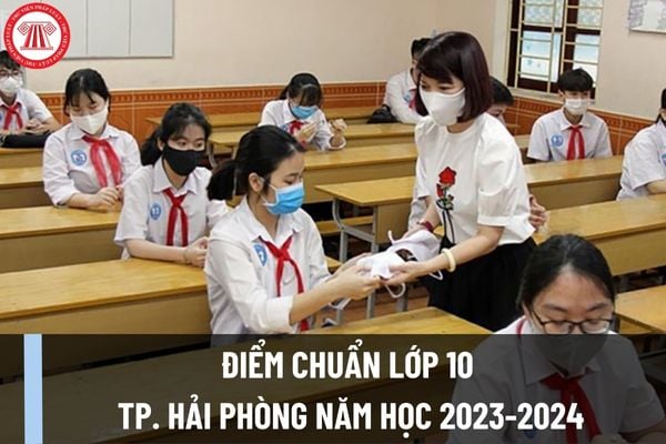 Điểm chuẩn tuyển sinh lớp 10 tỉnh Hải Phòng năm 2023-2024? Khi nào có kết quả tuyển sinh lớp 10 Hải Phòng năm 2023?