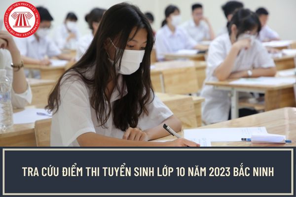Cách tra cứu điểm thi tuyển sinh lớp 10 năm 2023 Bắc Ninh? Thời gian công bố điểm thi lớp 10 2023 tại Bắc Ninh?