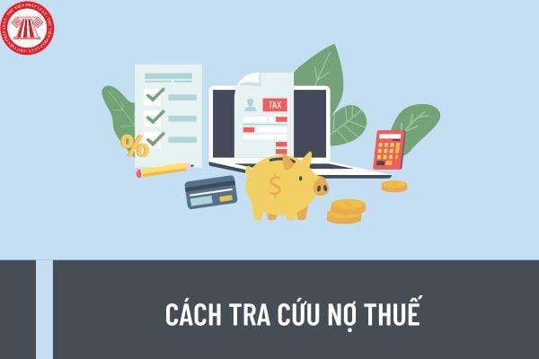 Cách tra cứu nợ thuế mới nhất 2023? Chậm nộp tiền thuế sẽ bị xử phạt như thế nào theo quy định hiện hành? 