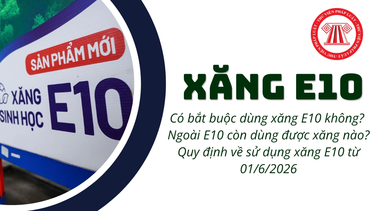 Có bắt buộc dùng xăng E10 không? Ngoài E10 còn dùng được xăng nào? Quy định về sử dụng xăng E10 từ 01/6/2026 ra sao?