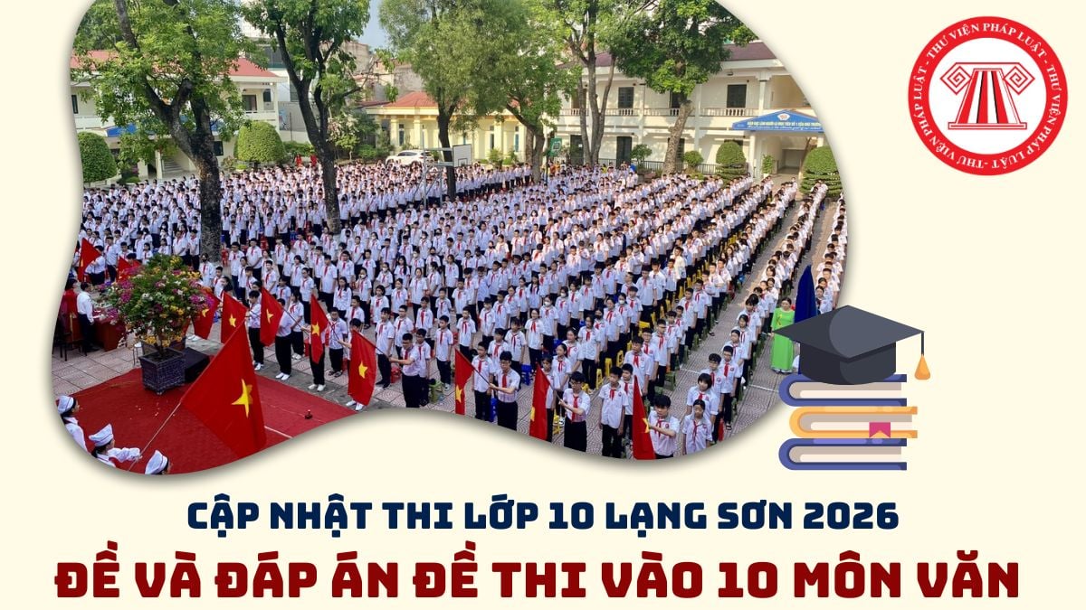 Đáp án Đề thi vào 10 Môn VĂN Lạng Sơn 2026? Cập nhật nhanh đề và đáp án môn Ngữ Văn thi vào 10 Lạng Sơn 2026?