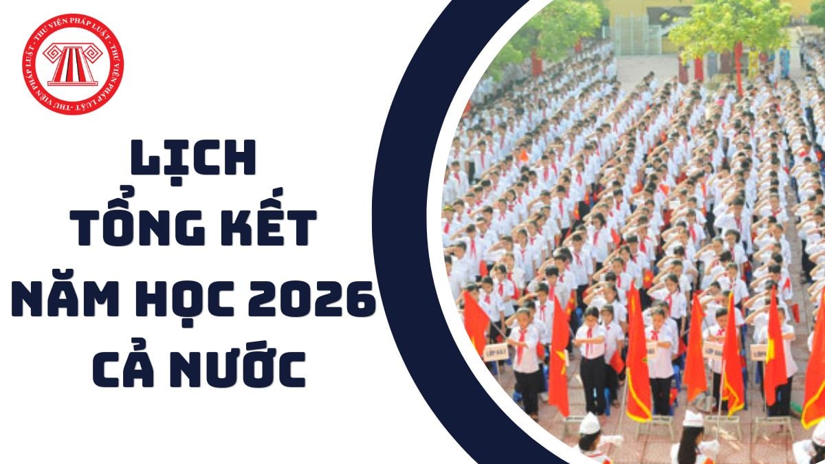 Lịch tổng kết năm học 2026 tại 34 tỉnh, thành theo khung kế hoạch thời gian năm học 2025 - 2026? Kết thúc năm học 2026 vào tháng mấy?