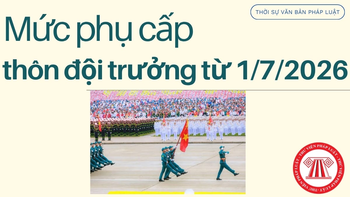 Bảng Phụ cấp Thôn đội trưởng từ 1/7/2026 tại 34 tỉnh, thành? Mức phụ cấp thôn đội trưởng ra sao?