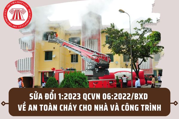 Sửa đổi 1:2023 QCVN 06:2022/BXD về an toàn cháy cho nhà và công trình có nội dung như thế nào?