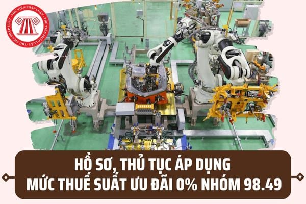 Hồ sơ, thủ tục áp dụng mức thuế suất ưu đãi 0% của nhóm linh kiện ô tô 98.49 được thực hiện ra sao?