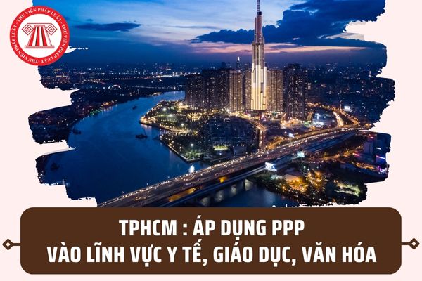 TP Hồ Chí Minh được áp dụng PPP vào các dự án đầu tư y tế, giáo dục đào tạo, thể thao văn hóa đúng không?