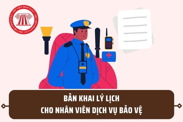 Mẫu Bản khai lý lịch cho nhân viên dịch vụ bảo vệ mới nhất theo Nghị định 56/2023/NĐ-CP ra sao?