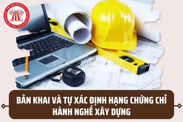 Mẫu Bản khai và tự xác định hạng chứng chỉ hành nghề xây dựng mới nhất? Tải Mẫu file word ở đâu?