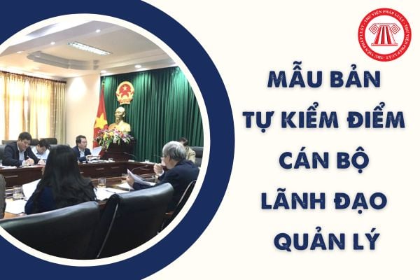 Mẫu Bản tự kiểm điểm cuối năm cho cán bộ lãnh đạo quản lý các cấp mới nhất 2023 theo Hướng dẫn 25?