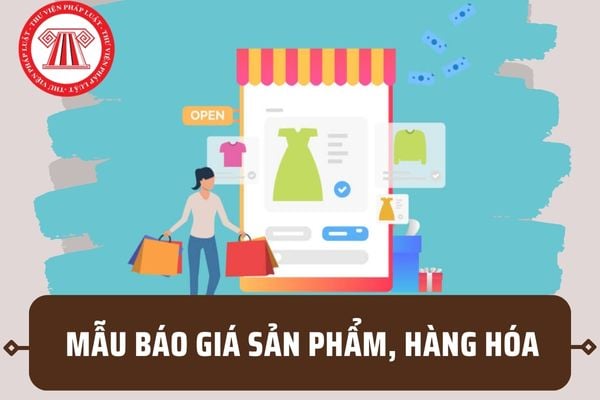 Mẫu Báo giá sản phẩm, hàng hóa mới nhất 2023? Bảng báo giá sản phẩm, hàng hóa có những nội dung gì?