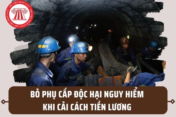 Bỏ phụ cấp độc hại nguy hiểm khi cải cách tiền lương 2024 theo Nghị quyết 27-NQ/TW 2018 đúng không?