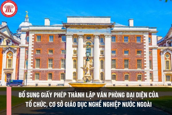 Việc bổ sung giấy phép thành lập văn phòng đại diện của tổ chức, cơ sở giáo dục nghề nghiệp nước ngoài tại Việt Nam được thực hiện theo thủ tục gì?