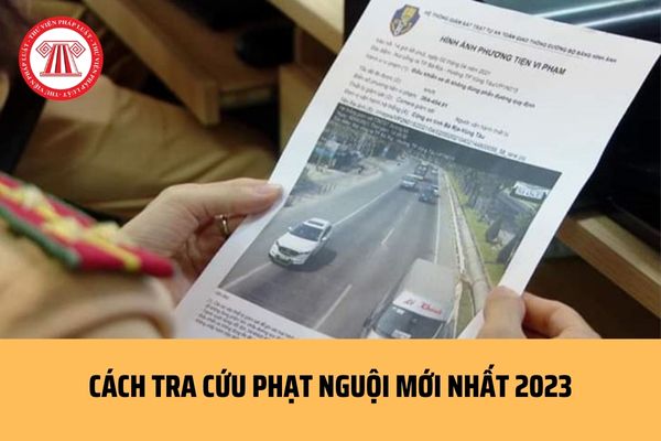 Hướng dẫn cách tra cứu phạt nguội mới nhất 2023? Chậm nộp phạt vi phạm giao thông bị xử lý thế nào?