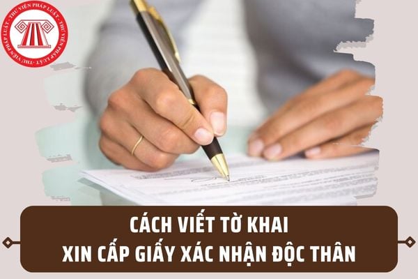 Cách viết Tờ khai cấp Giấy xác nhận độc thân mới nhất 2024? Tải Mẫu Tờ khai cấp Giấy xác nhận ở đâu?