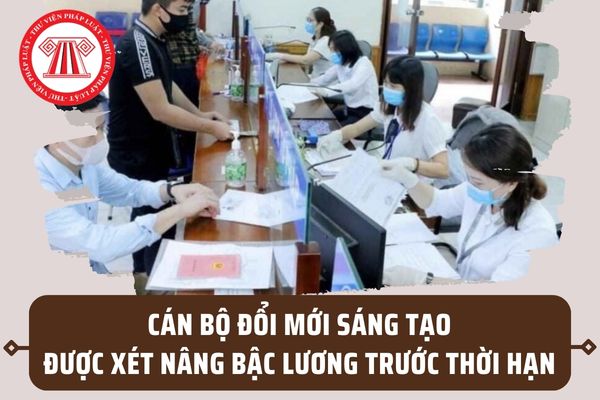 Cán bộ đổi mới sáng tạo được xét nâng bậc lương trước thời hạn 12 tháng? Điều kiện xét nâng bậc lương là gì?