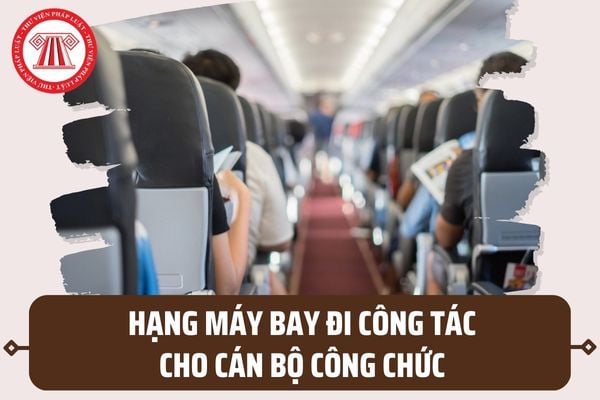 Cán bộ lãnh đạo được đi máy bay hạng gì khi được cử đi bồi dưỡng ở nước ngoài theo quy định mới nhất?