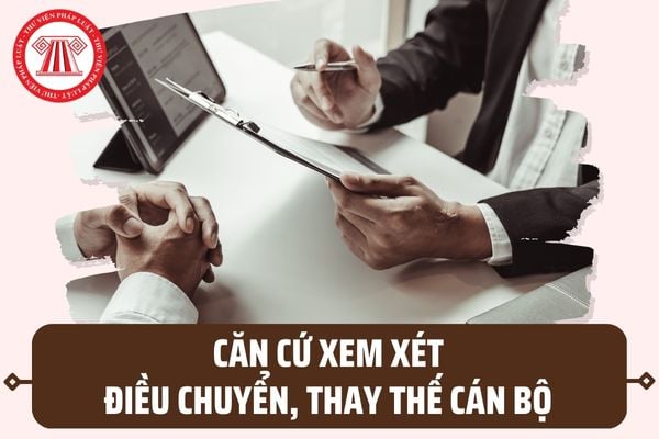 04 Căn cứ xem xét điều chuyển, thay thế cán bộ tại TP. Hồ Chí Minh hiện nay gồm những căn cứ nào?