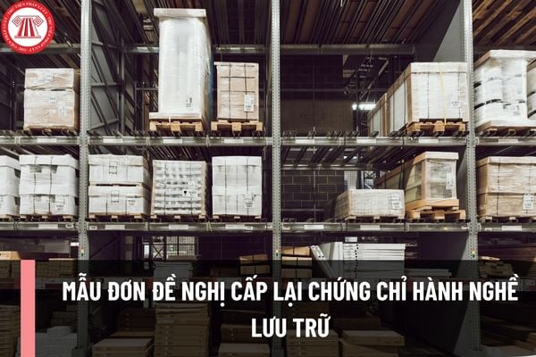 Mẫu Đơn đề nghị cấp lại Chứng chỉ hành nghề lưu trữ trong trường hợp bị mất, hư hỏng, hết hạn hoặc bổ sung nội dung ra sao?