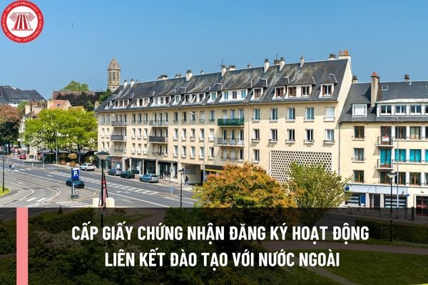 Hồ sơ, thủ tục cấp Giấy chứng nhận đăng ký hoạt động liên kết đào tạo với nước ngoài đối với trường cao đẳng như thế nào?