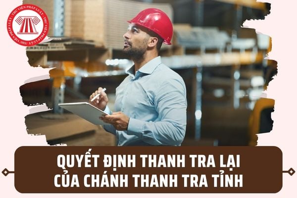 Chánh Thanh tra tỉnh được quyền quyết định thanh tra lại đối với vụ việc thanh tra của cơ quan nào?