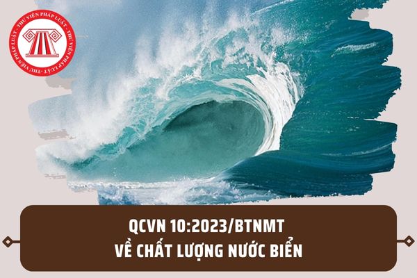QCVN 10:2023/BTNMT về Chất lượng nước biển? Quy định kỹ thuật đối với Chất lượng nước biển vùng biển ven bờ ra sao?