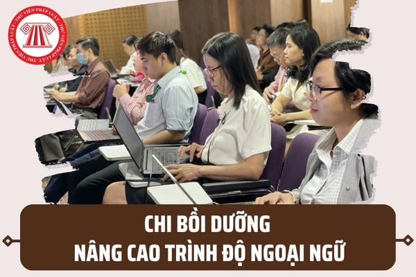 Nội dung chi bồi dưỡng nâng cao trình độ ngoại ngữ cho cán bộ lãnh đạo quản lý từ NSNN gồm những gì?