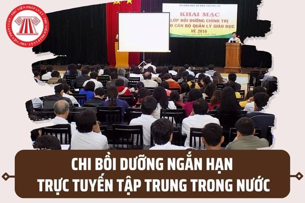 Nội dung chi bồi dưỡng ngắn hạn trực tuyến tập trung trong nước cho cán bộ lãnh đạo quản lý gồm những gì?