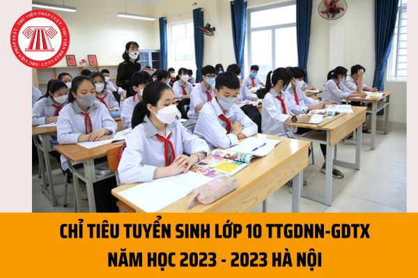 Chỉ tiêu tuyển sinh lớp 10 trung tâm giáo dục nghề nghiệp, giáo dục thường xuyên năm học 2023 - 2024 tại Hà Nội là bao nhiêu?