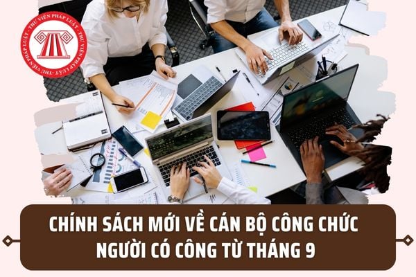 Chính sách mới nổi bật về cán bộ công chức viên chức, người có công có hiệu lực từ tháng 9/2023?