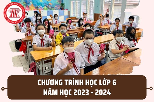 Chương trình lớp 6 năm 2023 2024? Trọn bộ sách giáo khoa lớp 6 năm 2023 2024 gồm những sách gì?