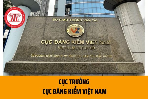 Cục trưởng Cục Đăng kiểm Việt Nam là ai? Cơ cấu tổ chức Cục Đăng kiểm Việt Nam hiện nay ra sao?