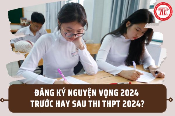 Đăng ký nguyện vọng 2024 trước hay sau thi THPT 2024? Lịch thi tốt nghiệp THPT 2024 ra sao?