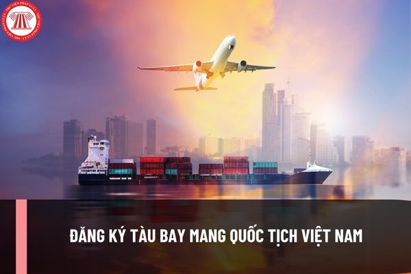 Đăng ký tàu bay mang quốc tịch Việt Nam được thực hiện theo thủ tục gì? Bao lâu sẽ nhận được giấy chứng nhận?