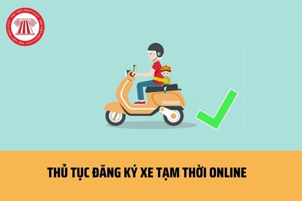 Thủ tục đăng ký xe tạm thời online mới nhất? Lệ phí đăng ký xe tạm thời hiện nay là bao nhiêu?