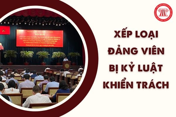 Đảng viên bị kỷ luật khiển trách thì cuối năm xếp loại gì? Quy trình đánh giá xếp loại Đảng viên theo Quy định 124?