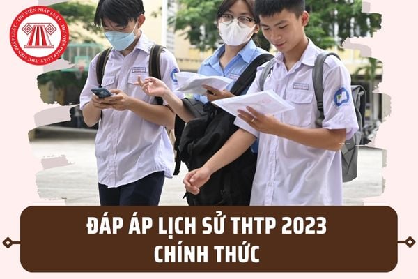 Đáp án chính thức môn Sử THPT Quốc gia 2023 từ Bộ GDĐT? Thang điểm chấm thi môn Sử như thế nào?