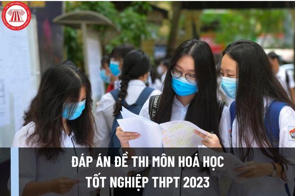Đáp án đề thi Hóa học THPT 2023? Xem và tải đáp án đề thi tốt nghiệp THPT năm 2023 môn Hoá học ở đâu?