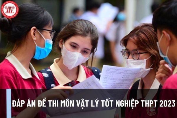 Đáp án đề thi Vật Lý THPT 2023? Xem và tải đáp án đề thi tốt nghiệp THPT 2023 môn Vật lý ở đâu?